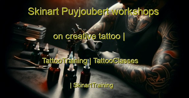 Skinart Puyjoubert workshops on creative tattoo | TattooTraining | TattooClasses | SkinartTraining-France